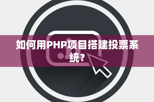 如何用PHP项目搭建投票系统？