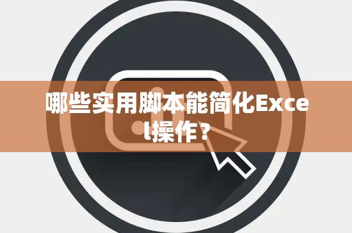 哪些实用脚本能简化Excel操作？