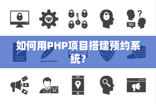 如何用PHP项目搭建预约系统？