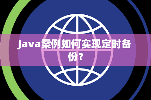 Java案例如何实现定时备份？