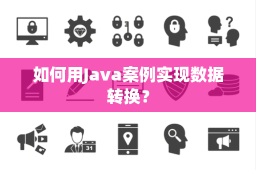 如何用Java案例实现数据转换？