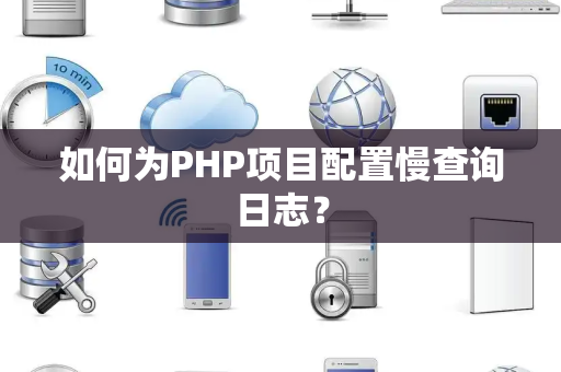 如何为PHP项目配置慢查询日志？