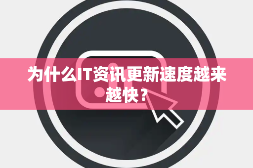 为什么IT资讯更新速度越来越快？