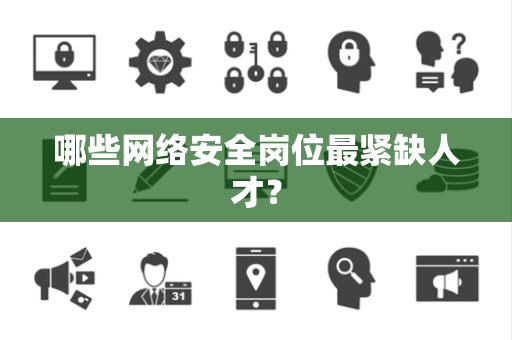 哪些网络安全岗位最紧缺人才？