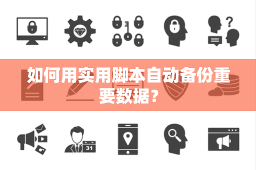 如何用实用脚本自动备份重要数据？