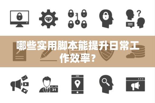 哪些实用脚本能提升日常工作效率？