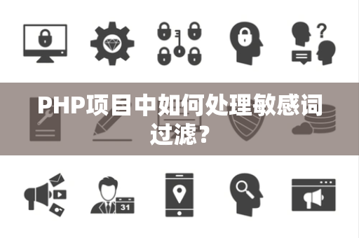 PHP项目中如何处理敏感词过滤？