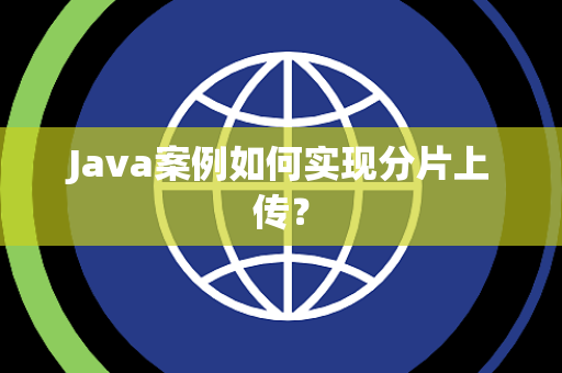Java案例如何实现分片上传？
