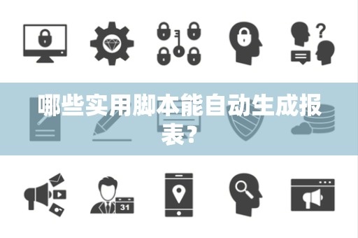 哪些实用脚本能自动生成报表？