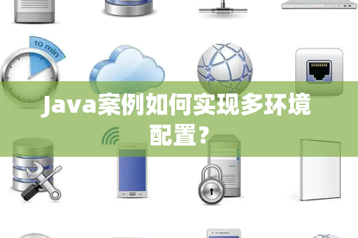 Java案例如何实现多环境配置？