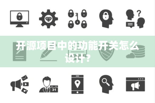 开源项目中的功能开关怎么设计？