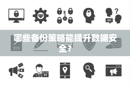 哪些备份策略能提升数据安全？