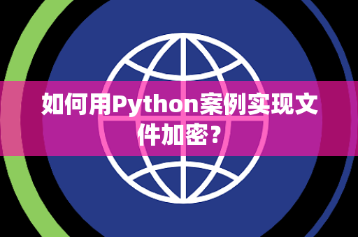 如何用Python案例实现文件加密？