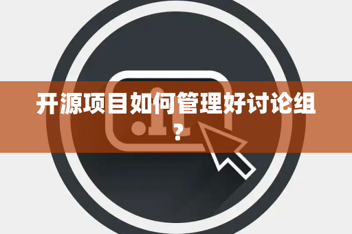 开源项目如何管理好讨论组？