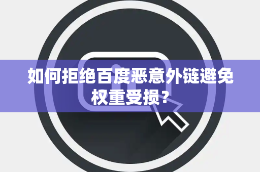 如何拒绝百度恶意外链避免权重受损？