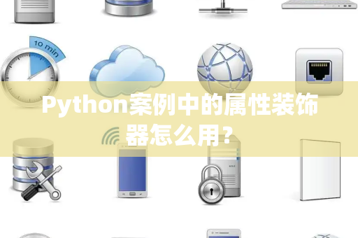 Python案例中的属性装饰器怎么用？
