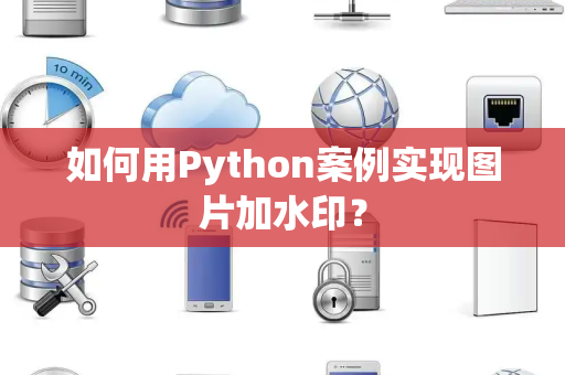 如何用Python案例实现图片加水印？