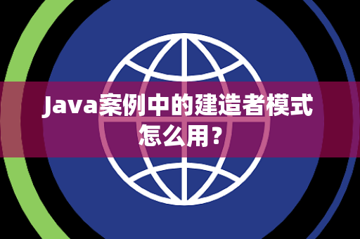 Java案例中的建造者模式怎么用？