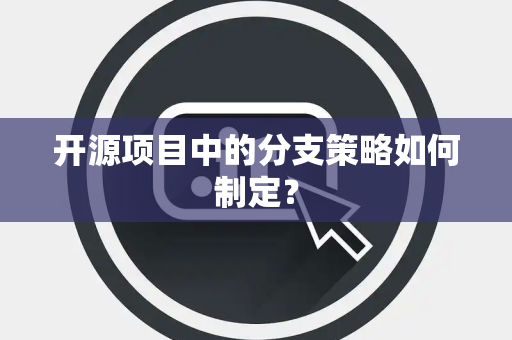 开源项目中的分支策略如何制定？