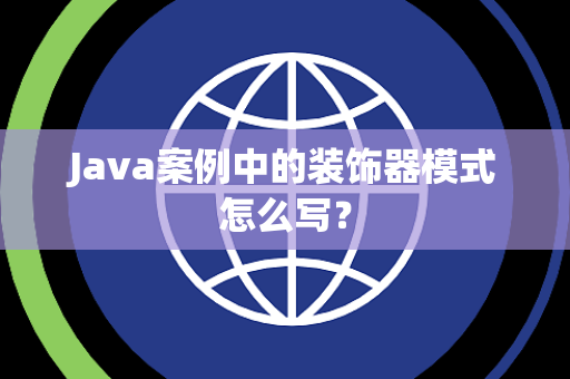 Java案例中的装饰器模式怎么写？