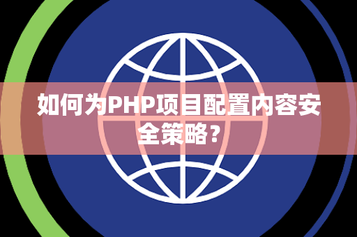 如何为PHP项目配置内容安全策略？