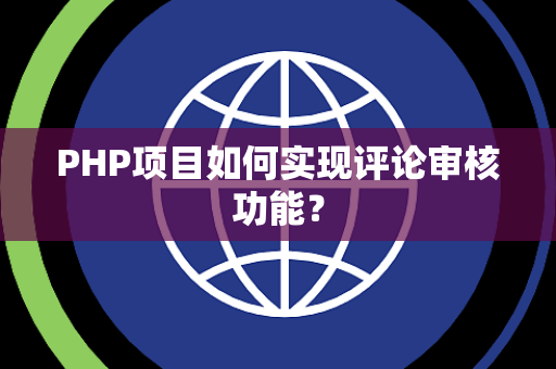 PHP项目如何实现评论审核功能？