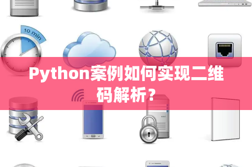 Python案例如何实现二维码解析？