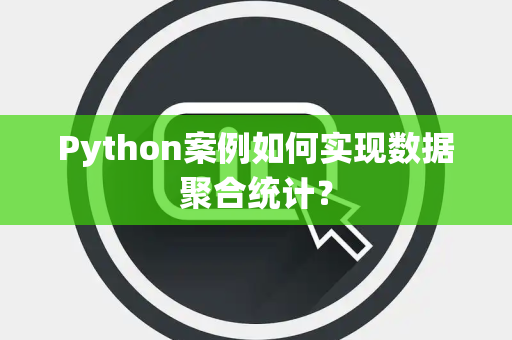 Python案例如何实现数据聚合统计？