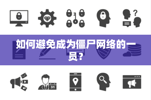 如何避免成为僵尸网络的一员？