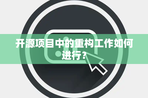 开源项目中的重构工作如何进行？