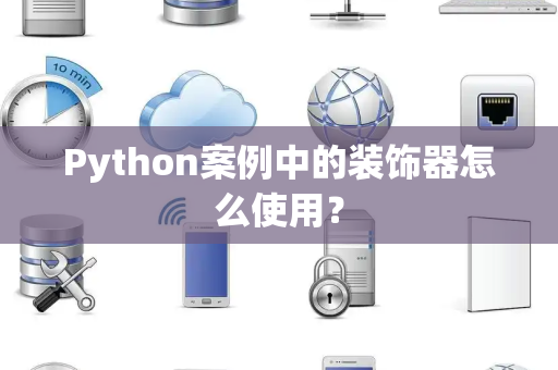 Python案例中的装饰器怎么使用？