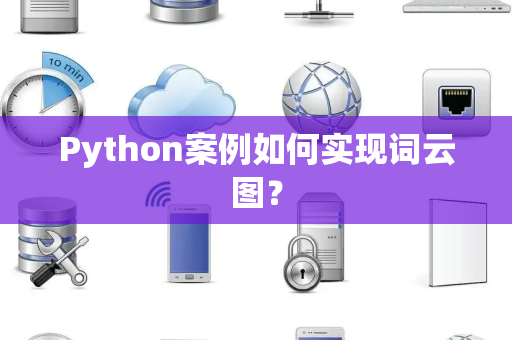Python案例如何实现词云图? Python案例如何实现词云图?