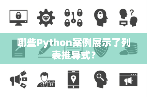 哪些Python案例展示了列表推导式? 哪些Python案例展示了列表推导式?
