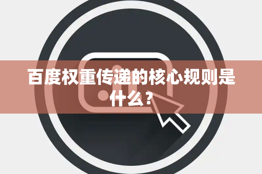 百度权重传递的核心规则是什么？