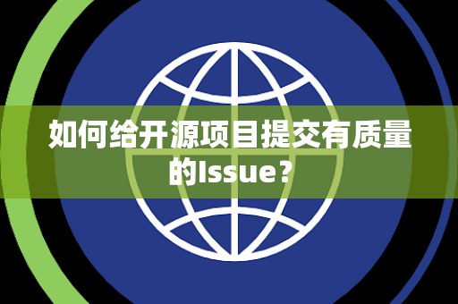 如何给开源项目提交有质量的Issue？