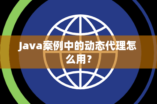 Java案例中的动态代理怎么用？