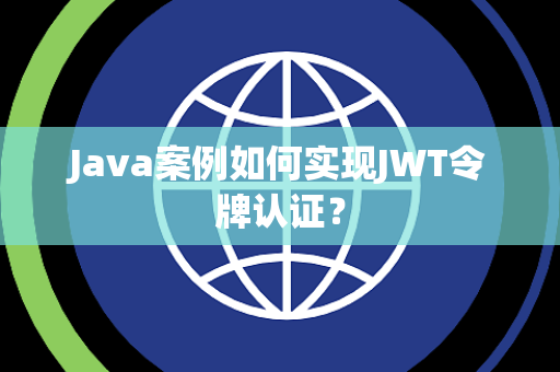 Java案例如何实现JWT令牌认证？