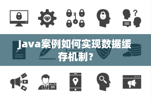 Java案例如何实现数据缓存机制？