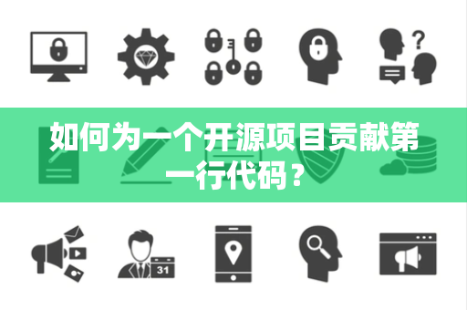 如何为一个开源项目贡献第一行代码？
