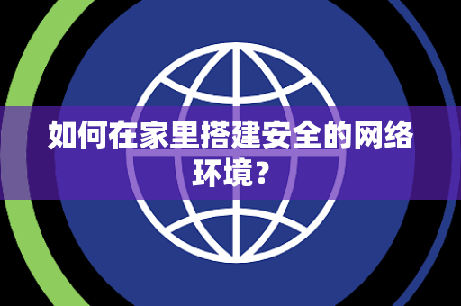 如何在家里搭建安全的网络环境？