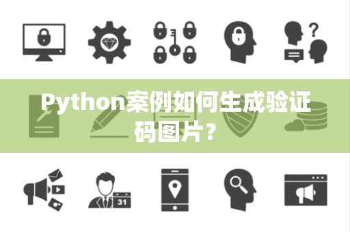 Python案例如何生成验证码图片？