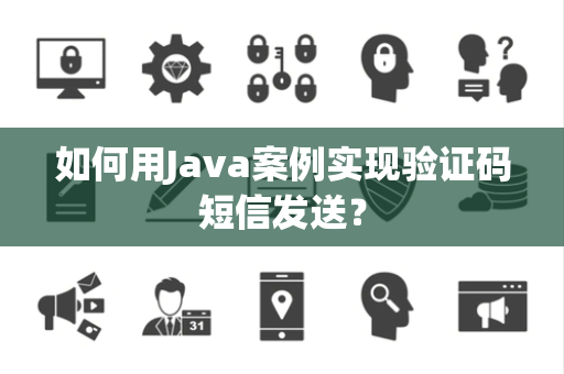 如何用Java案例实现验证码短信发送？