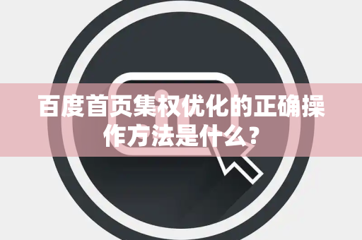 百度首页集权优化的正确操作方法是什么？