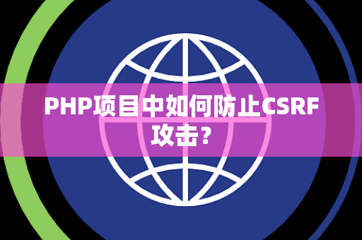 PHP项目中如何防止CSRF攻击？