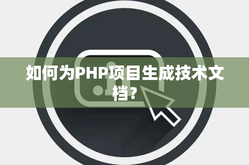 如何为PHP项目生成技术文档？