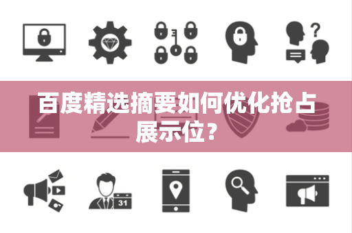 百度精选摘要如何优化抢占展示位？