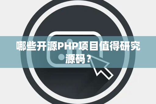 哪些开源PHP项目值得研究源码？