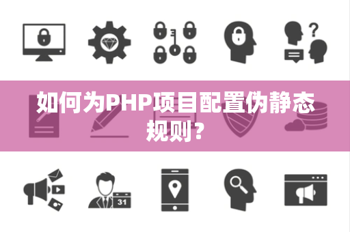如何为PHP项目配置伪静态规则？