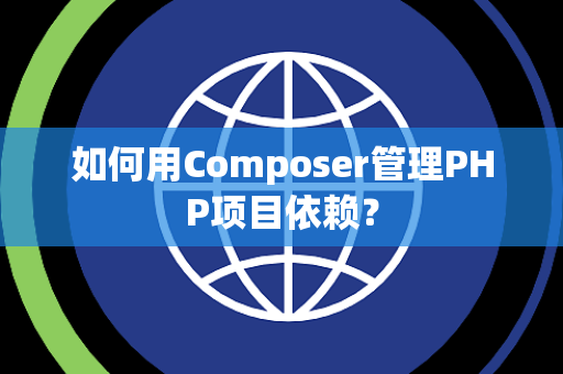 如何用Composer管理PHP项目依赖？