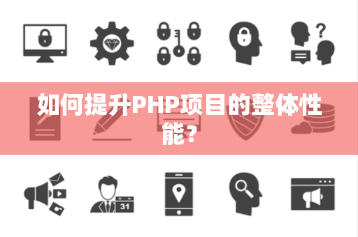 如何提升PHP项目的整体性能？
